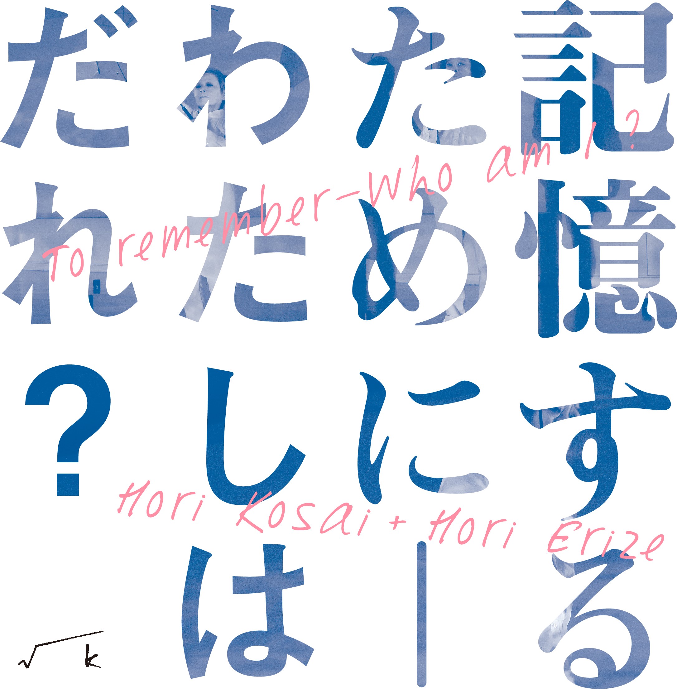 堀浩哉+堀えりぜ「記憶するために―わたしはだれ?」 | √K Contemporary 堀浩哉+堀えりぜ「記憶するために―わたしはだれ?」 | √K Contemporary